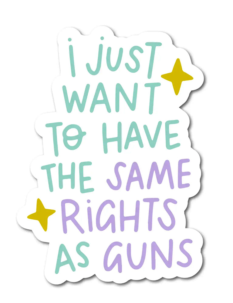 I Just Want To Have The Same Rights As Guns Sticker