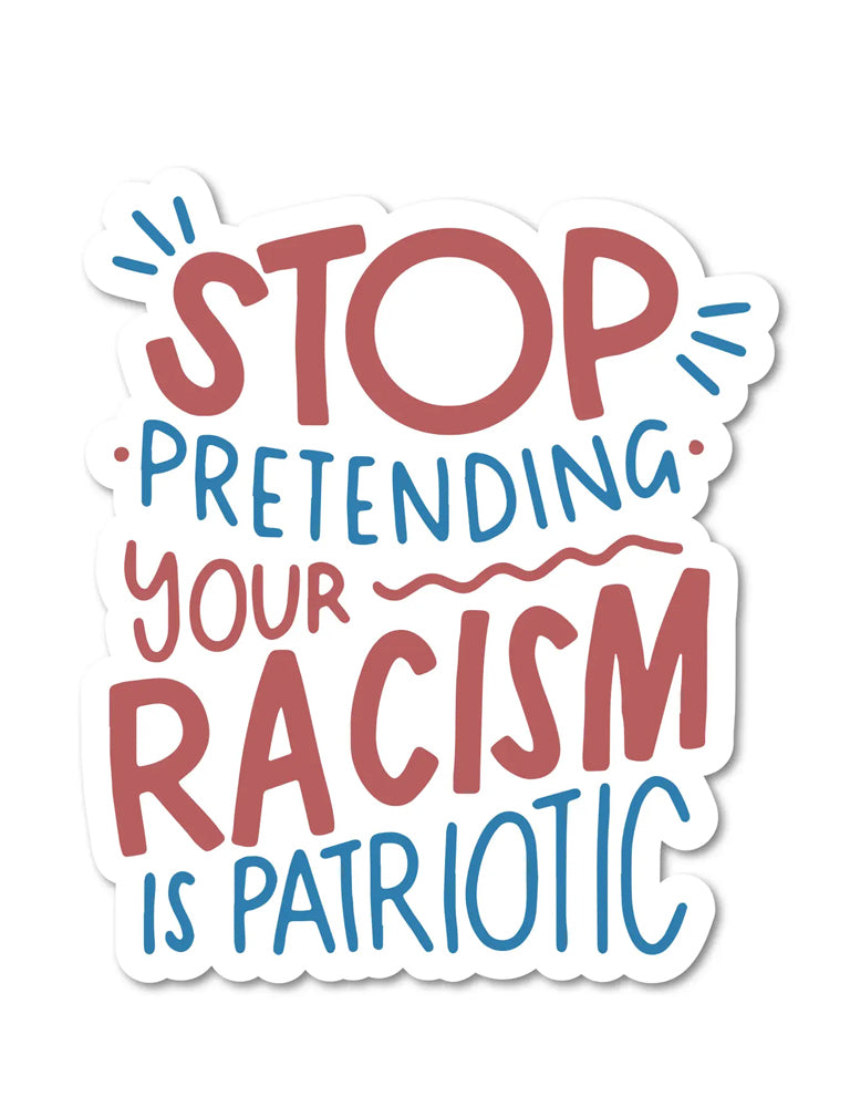 Stop Pretending Your Racism Is Patriotic Sticker