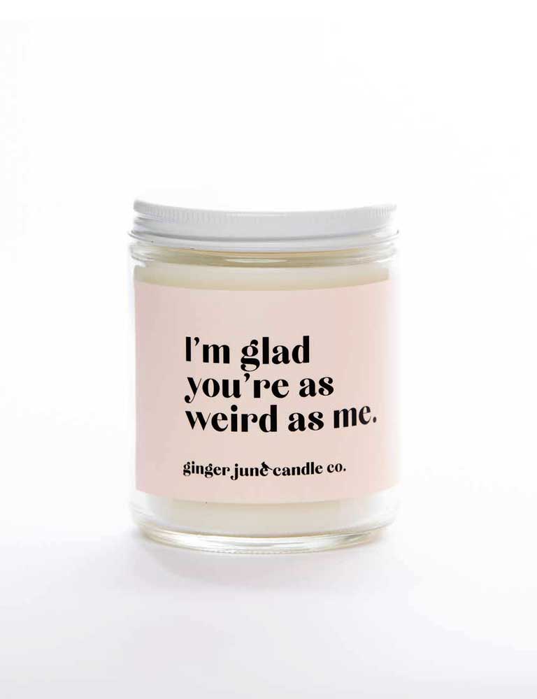 I'm Glad You're Weird Non Toxic Soy Candle